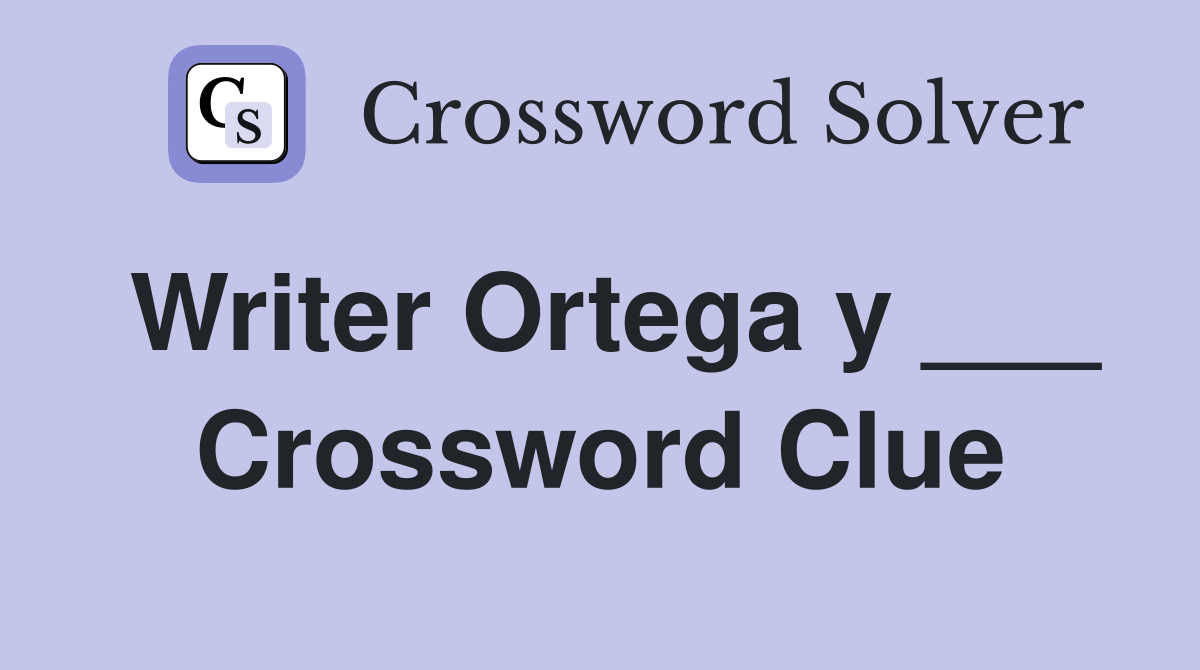 Writer Ortega y ___ Crossword Clue