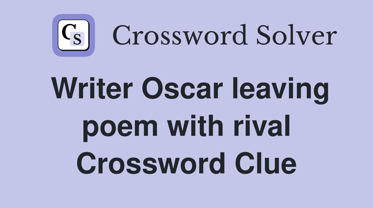 Writer Oscar leaving poem with rival Crossword Clue