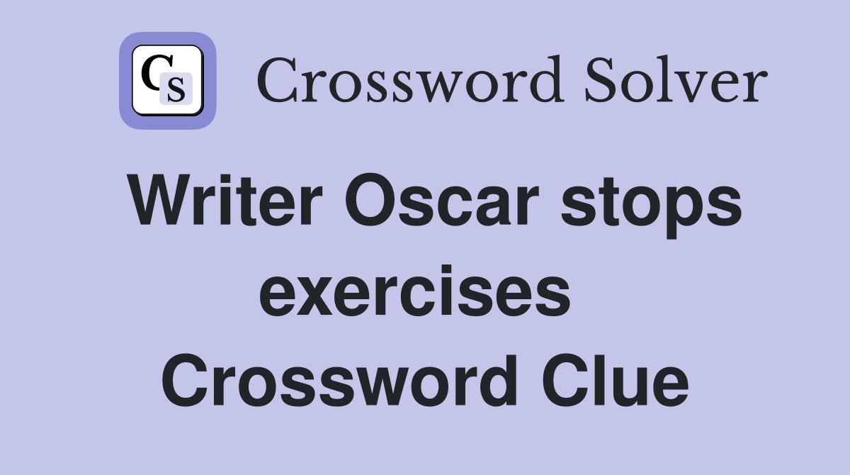 Writer Oscar stops exercises  Crossword Clue
