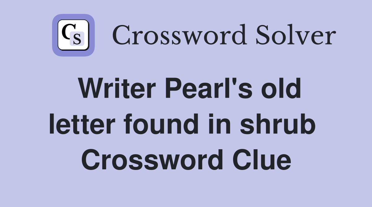 Writer Pearl's old letter found in shrub  Crossword Clue