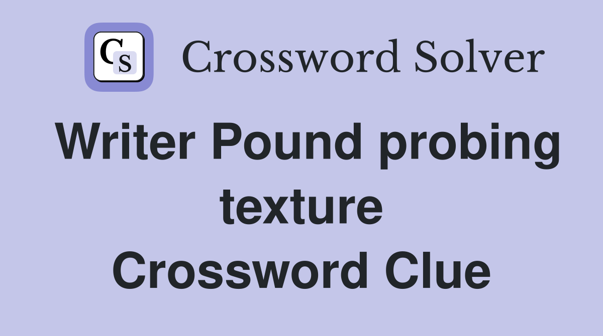 Writer Pound probing texture Crossword Clue