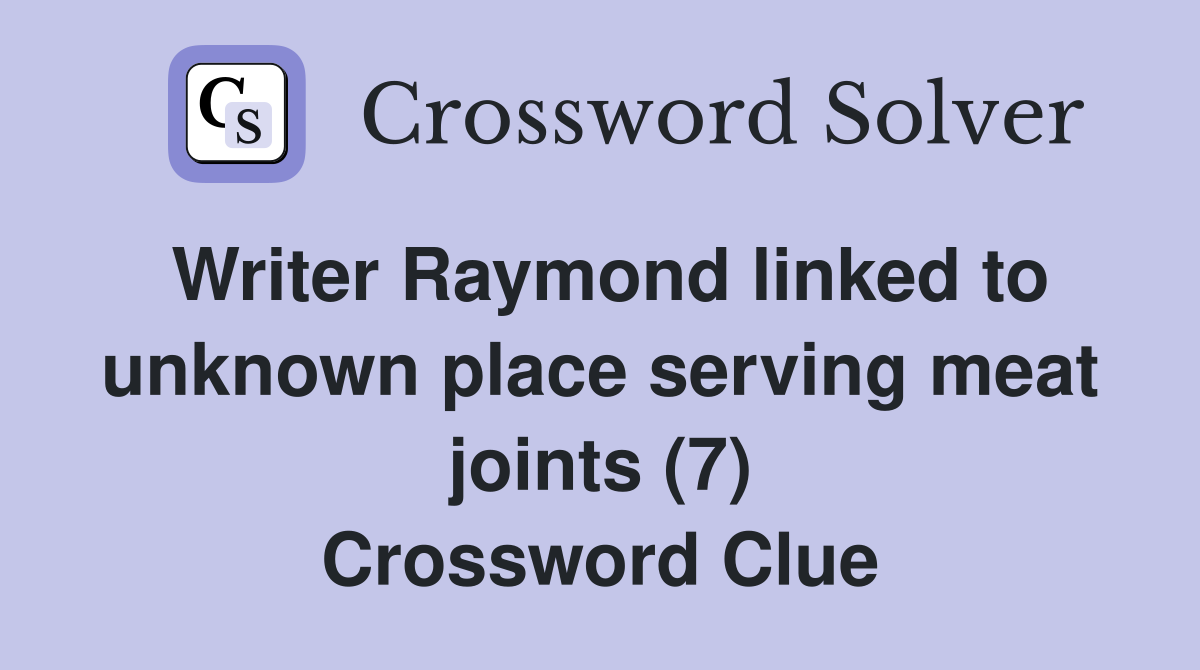 Writer Raymond linked to unknown place serving meat joints (7) Crossword Clue