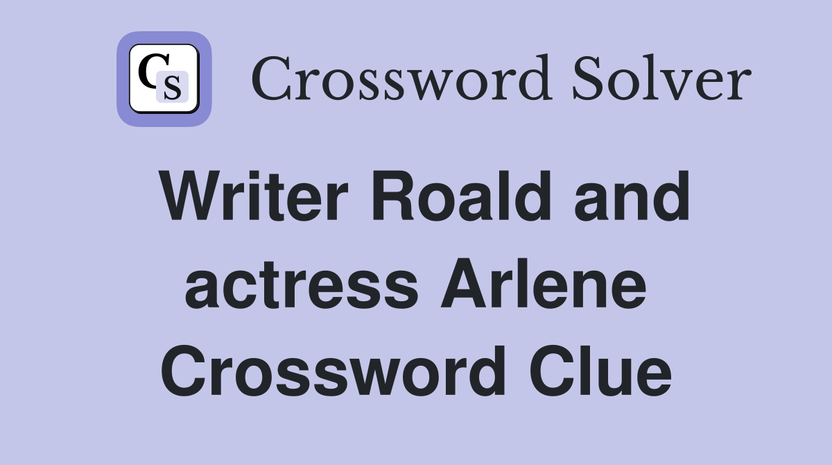 Writer Roald and actress Arlene Crossword Clue