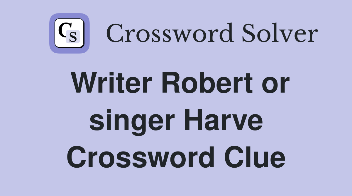 Writer Robert or singer Harve Crossword Clue