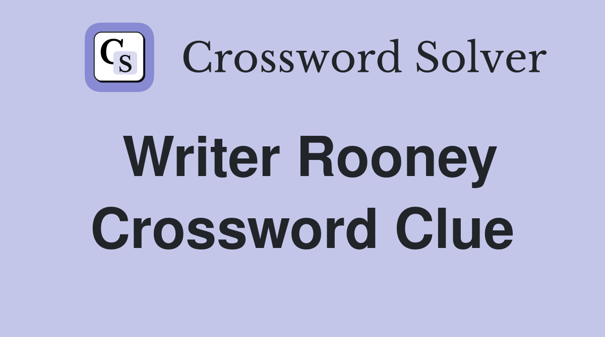 Writer Rooney Crossword Clue