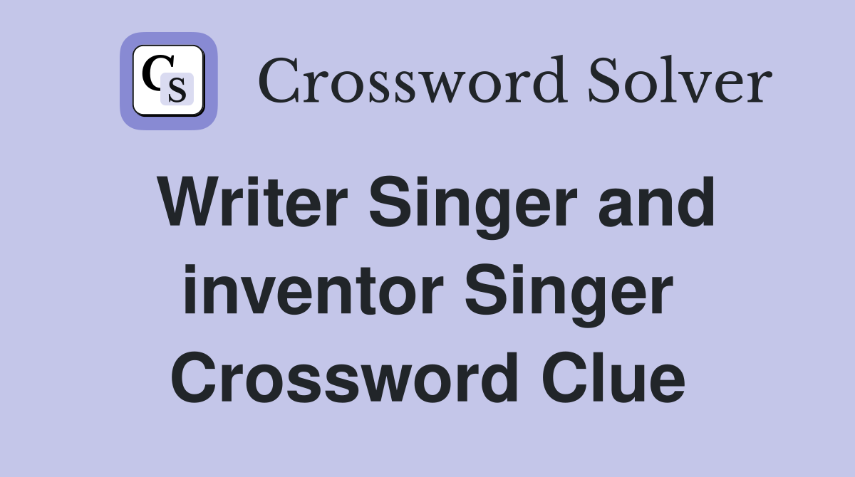 Writer Singer and inventor Singer Crossword Clue