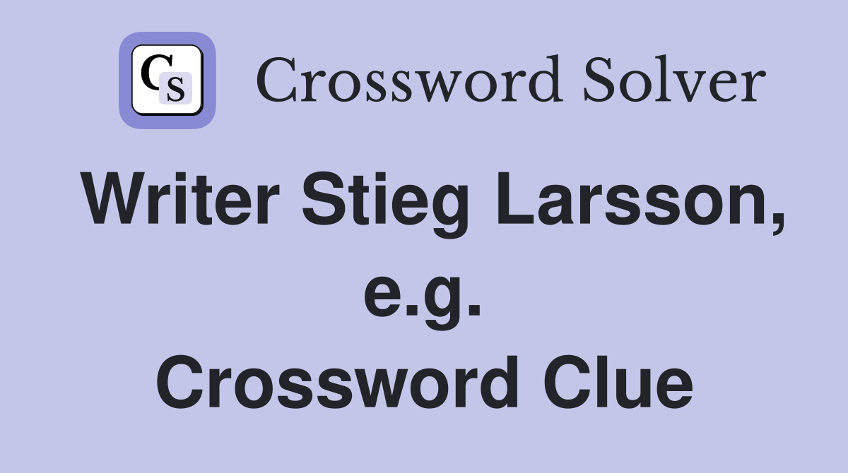 Writer Stieg Larsson, e.g. Crossword Clue