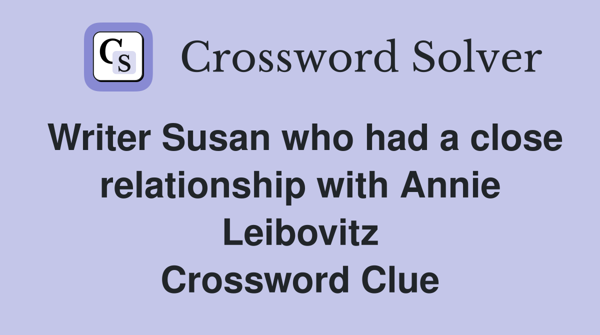 Writer Susan who had a close relationship with Annie Leibovitz Crossword Clue