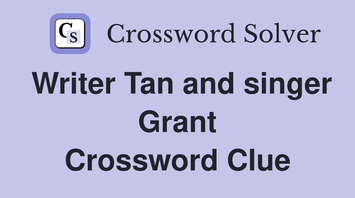 Writer Tan and singer Grant Crossword Clue