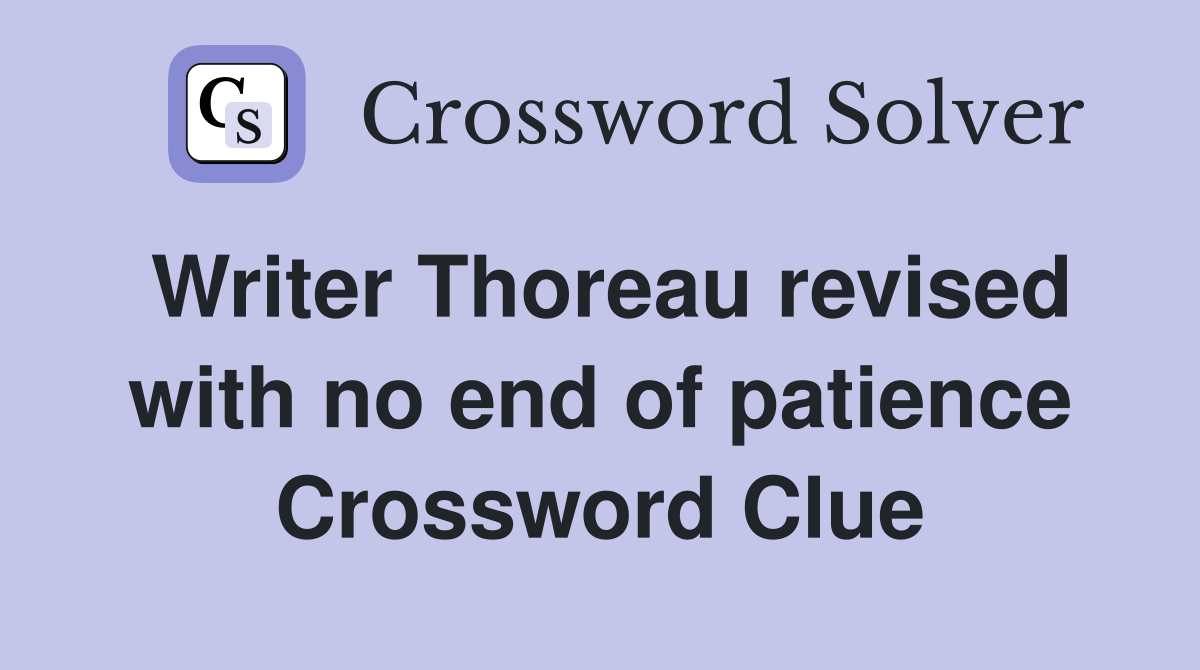 Writer Thoreau revised with no end of patience Crossword Clue