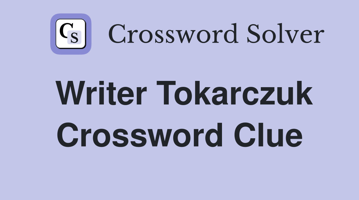 Writer Tokarczuk Crossword Clue