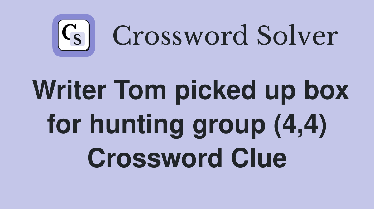 Writer Tom picked up box for hunting group (4,4) Crossword Clue