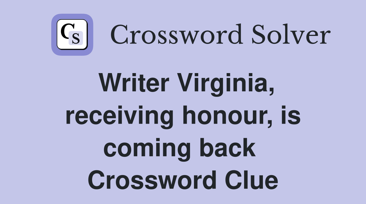 Writer Virginia, receiving honour, is coming back  Crossword Clue