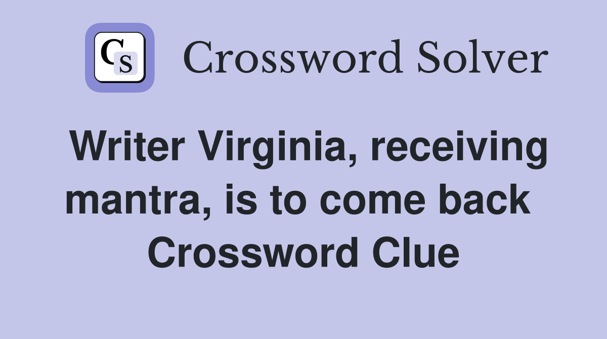 Writer Virginia, receiving mantra, is to come back  Crossword Clue