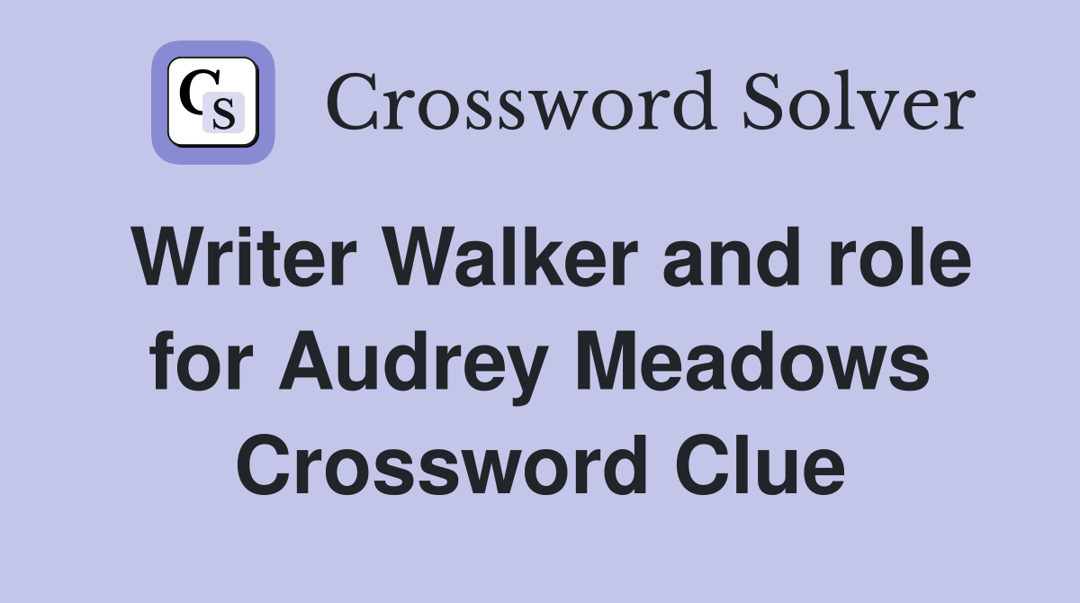 Writer Walker and role for Audrey Meadows Crossword Clue
