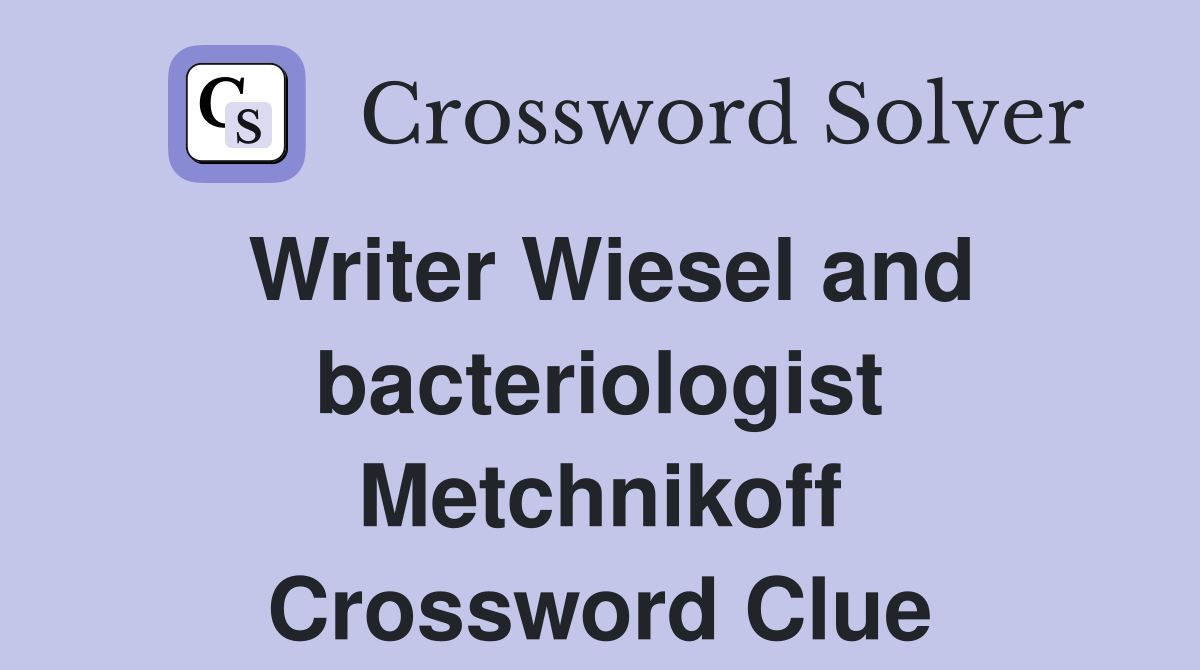 Writer Wiesel and bacteriologist Metchnikoff Crossword Clue