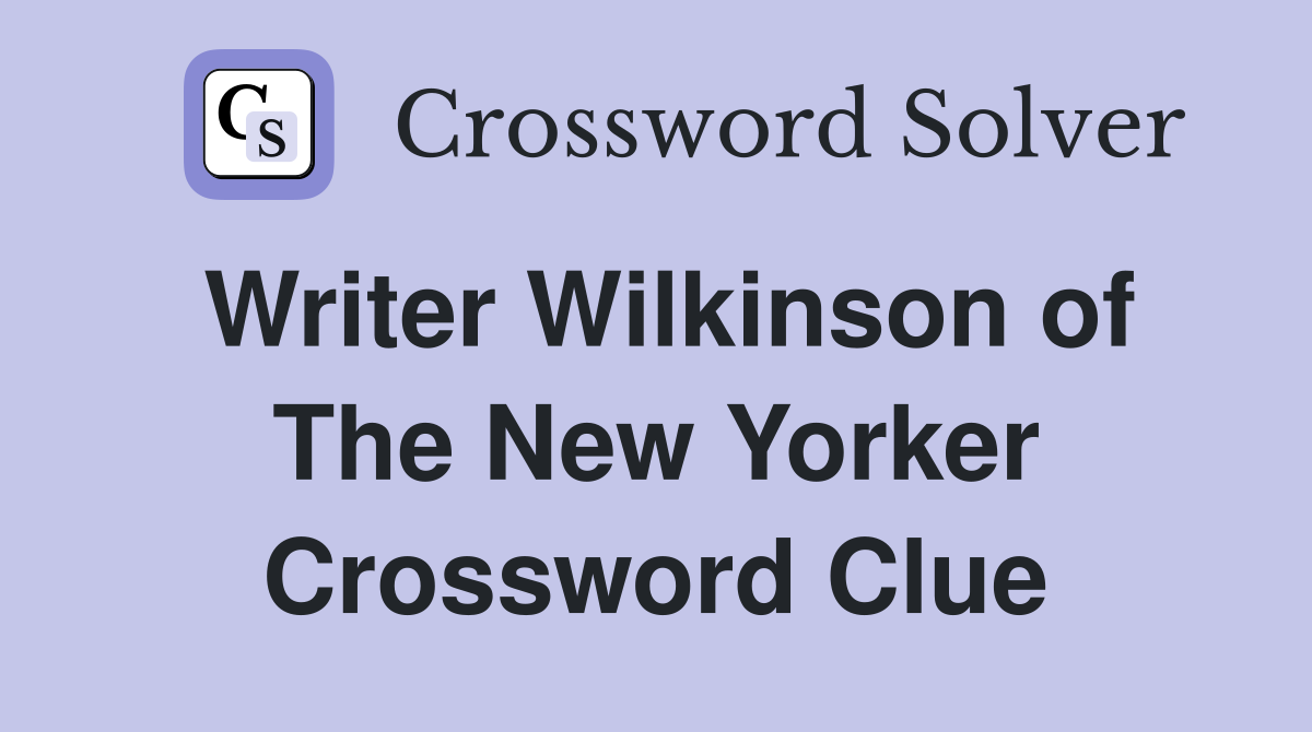 Writer Wilkinson of The New Yorker Crossword Clue