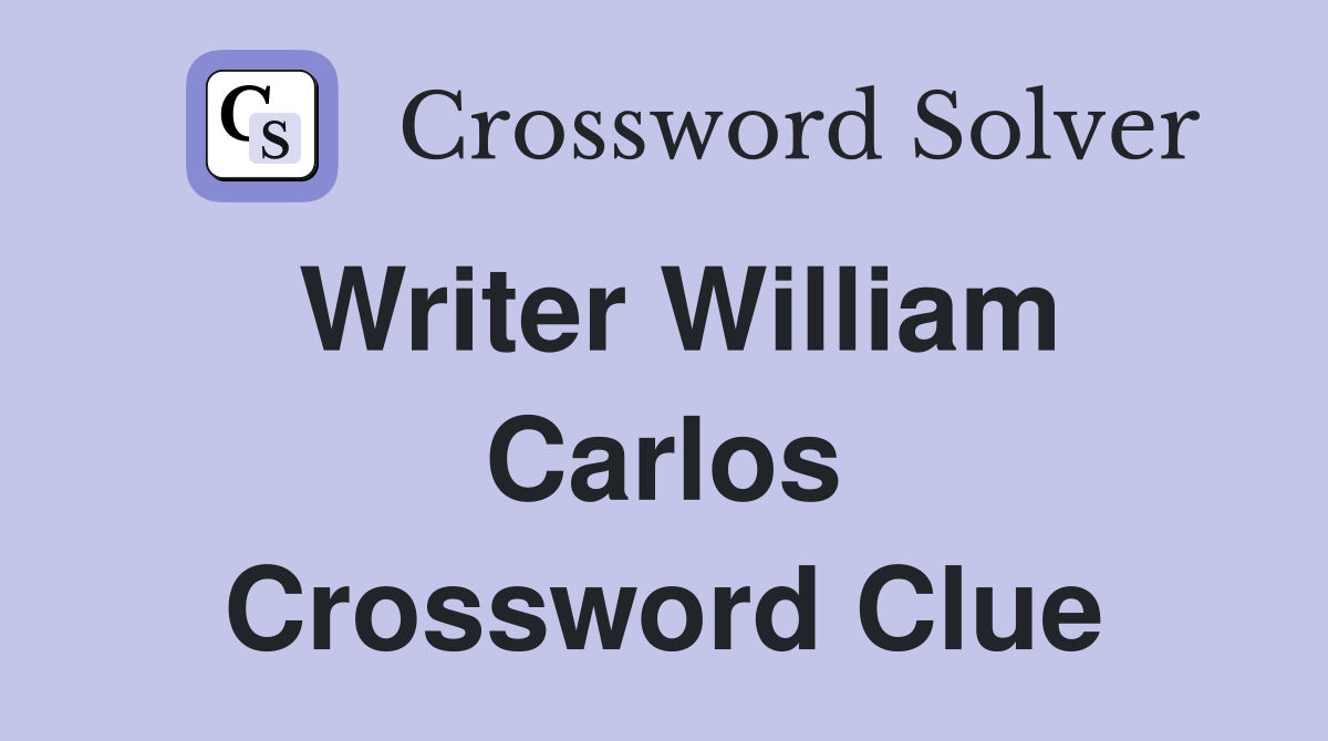 Writer William Carlos Crossword Clue