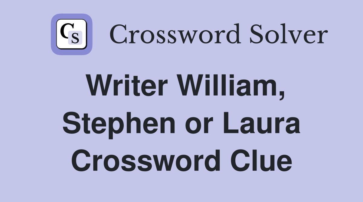 Writer William, Stephen or Laura Crossword Clue