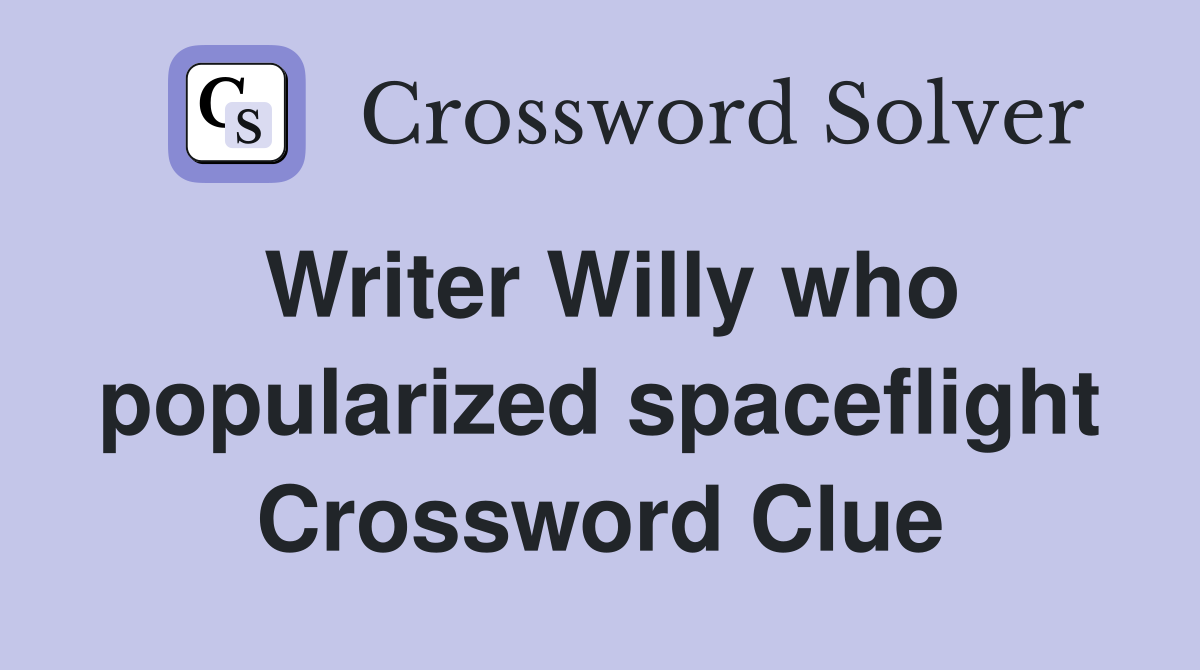 Writer Willy who popularized spaceflight Crossword Clue