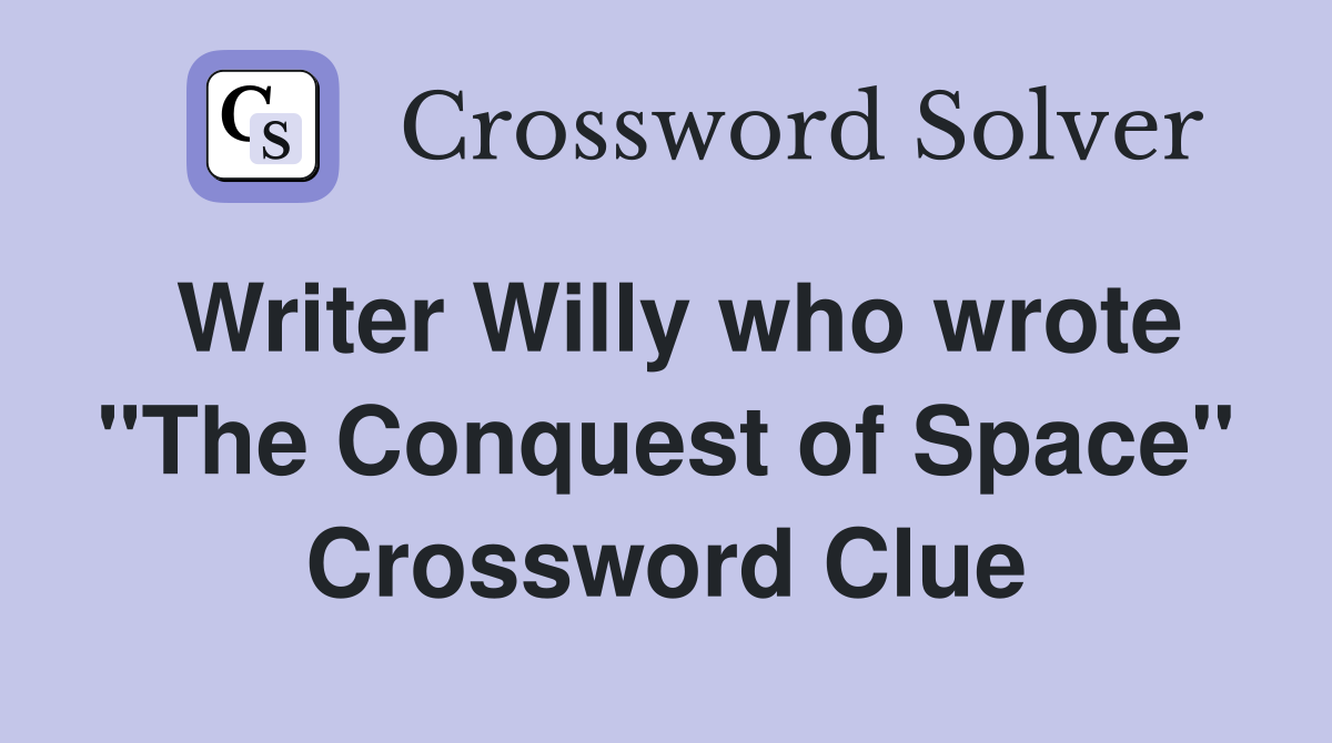 Writer Willy who wrote "The Conquest of Space" Crossword Clue