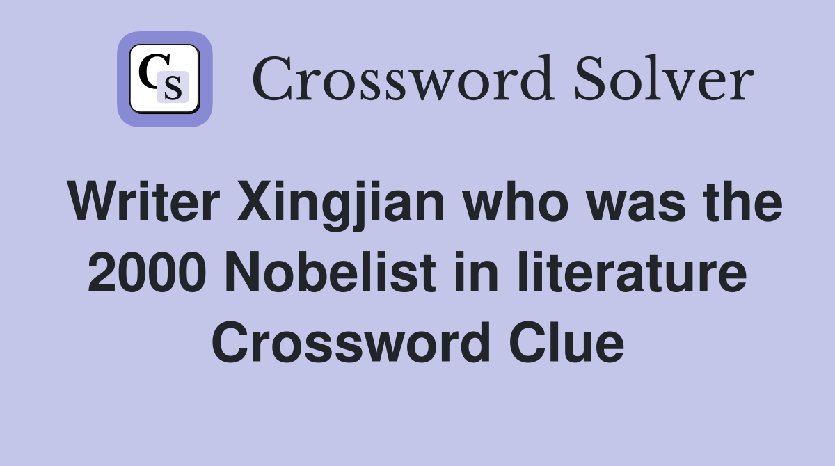 Writer Xingjian who was the 2000 Nobelist in literature Crossword Clue