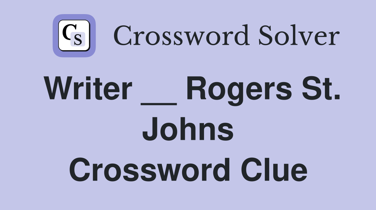 Writer __ Rogers St. Johns Crossword Clue