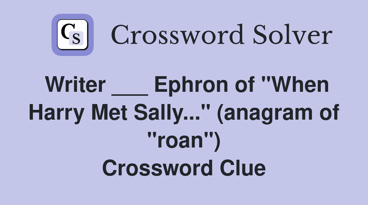 Writer ___ Ephron of "When Harry Met Sally..." (anagram of "roan") Crossword Clue