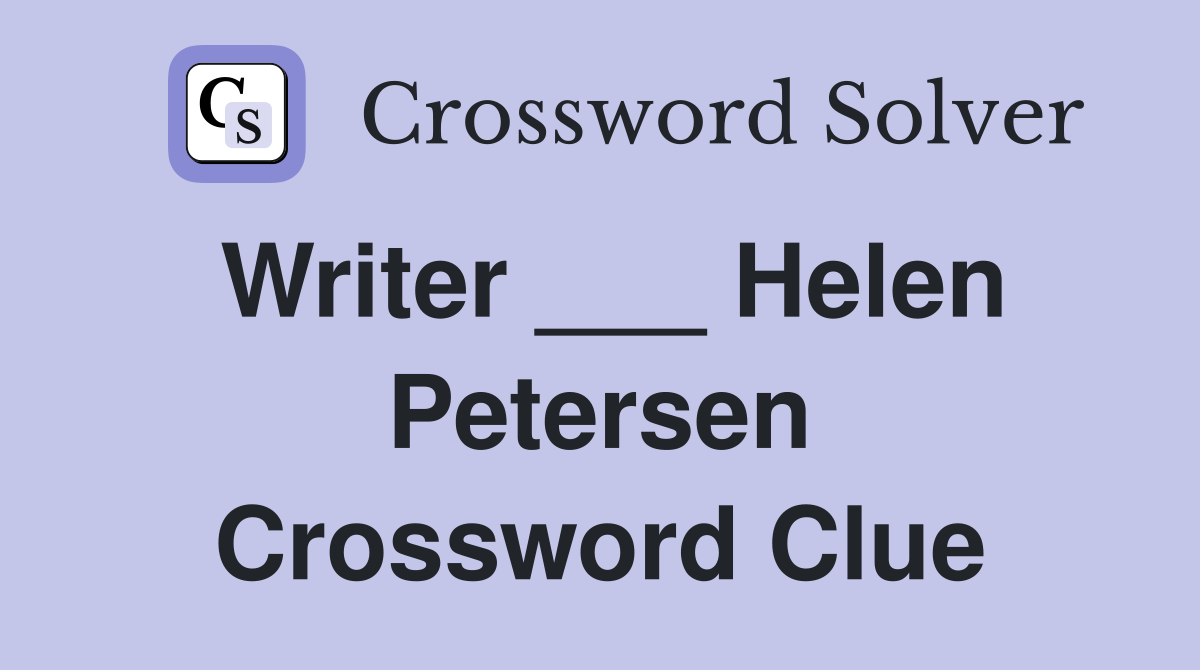Writer ___ Helen Petersen Crossword Clue
