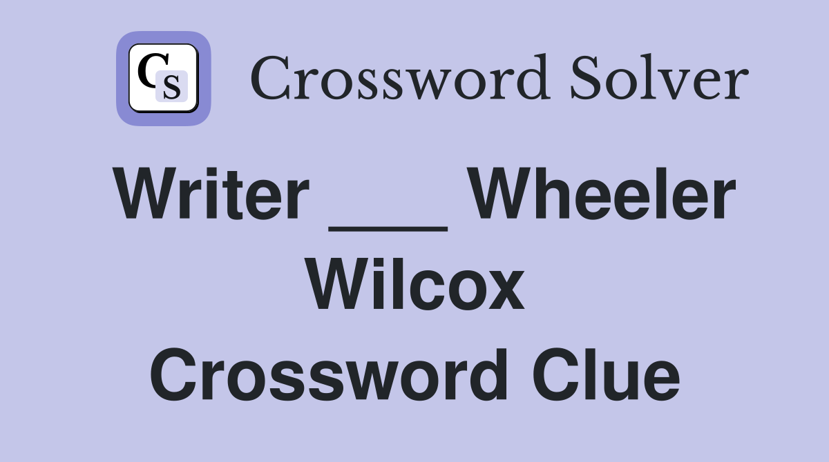 Writer ___ Wheeler Wilcox Crossword Clue