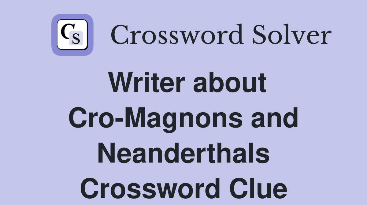 Writer about Cro-Magnons and Neanderthals Crossword Clue