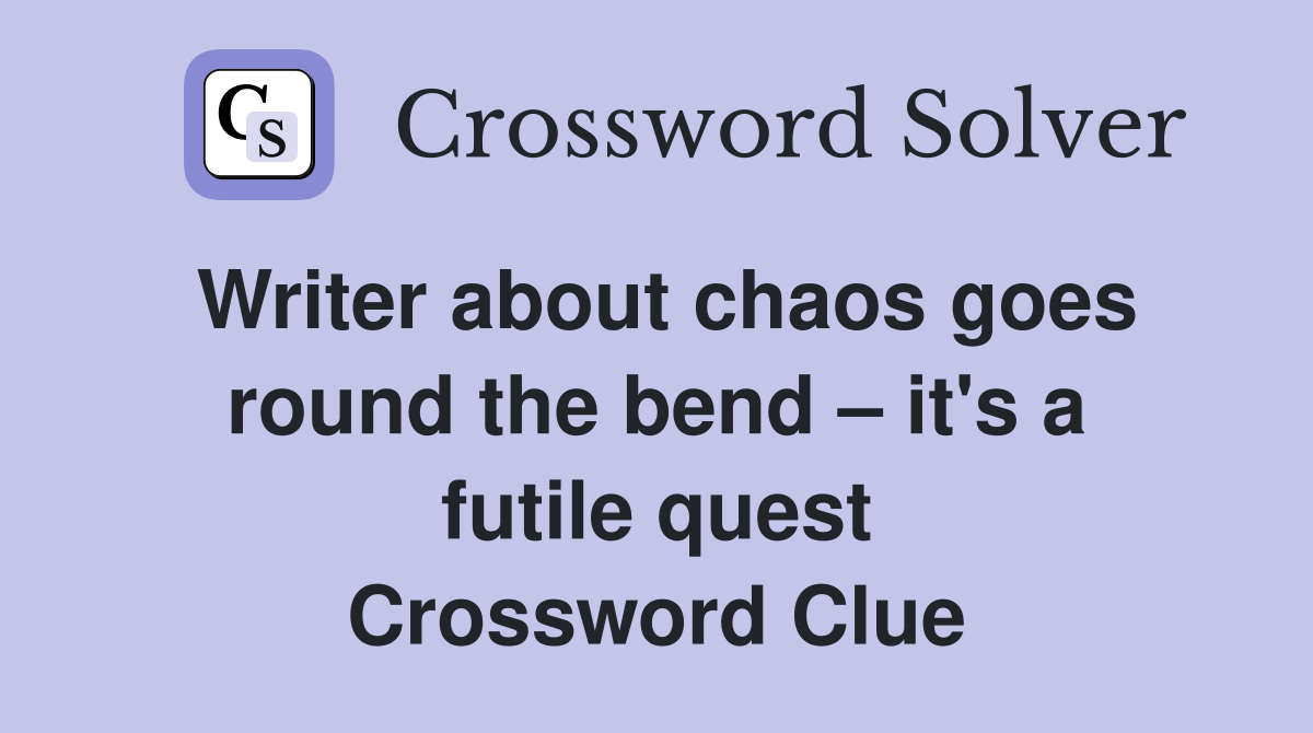 Writer about chaos goes round the bend – it's a futile quest Crossword Clue