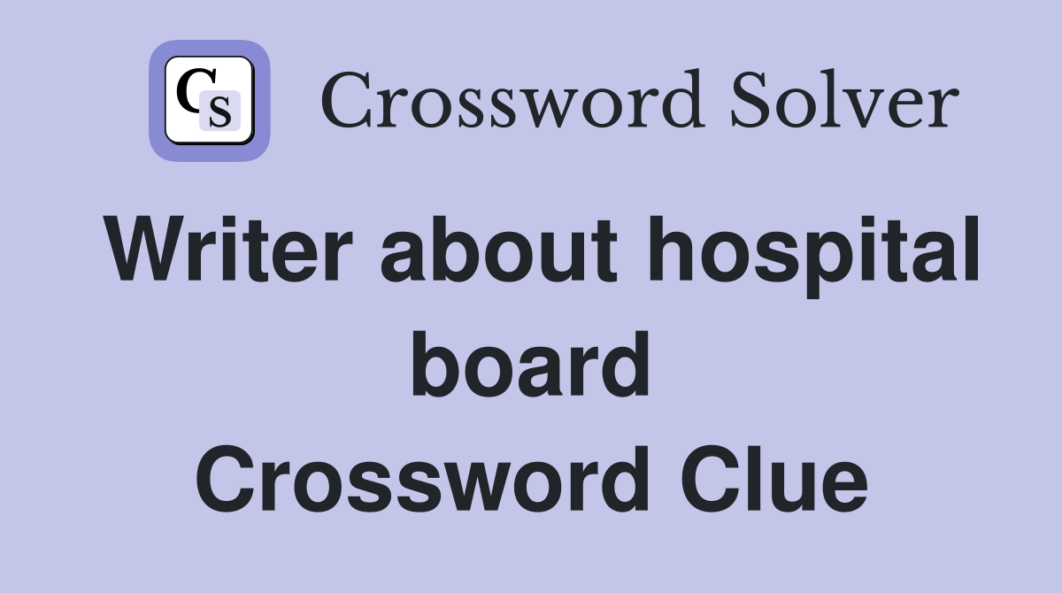 Writer about hospital board Crossword Clue