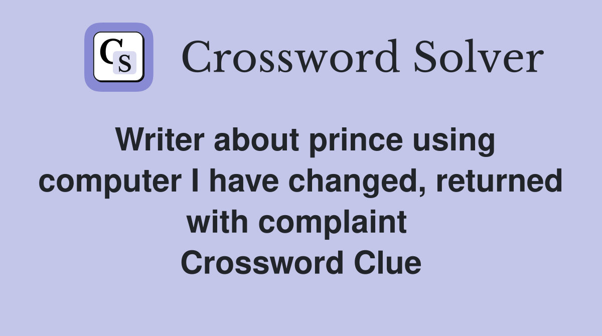 Writer about prince using computer I have changed, returned with complaint  Crossword Clue