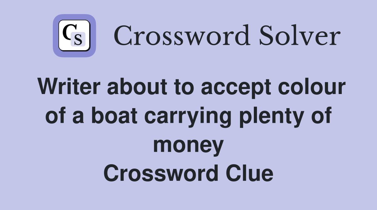 Writer about to accept colour of a boat carrying plenty of money Crossword Clue