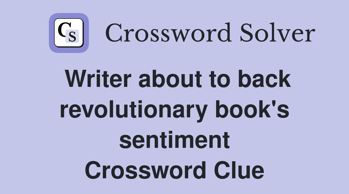Writer about to back revolutionary book's sentiment Crossword Clue