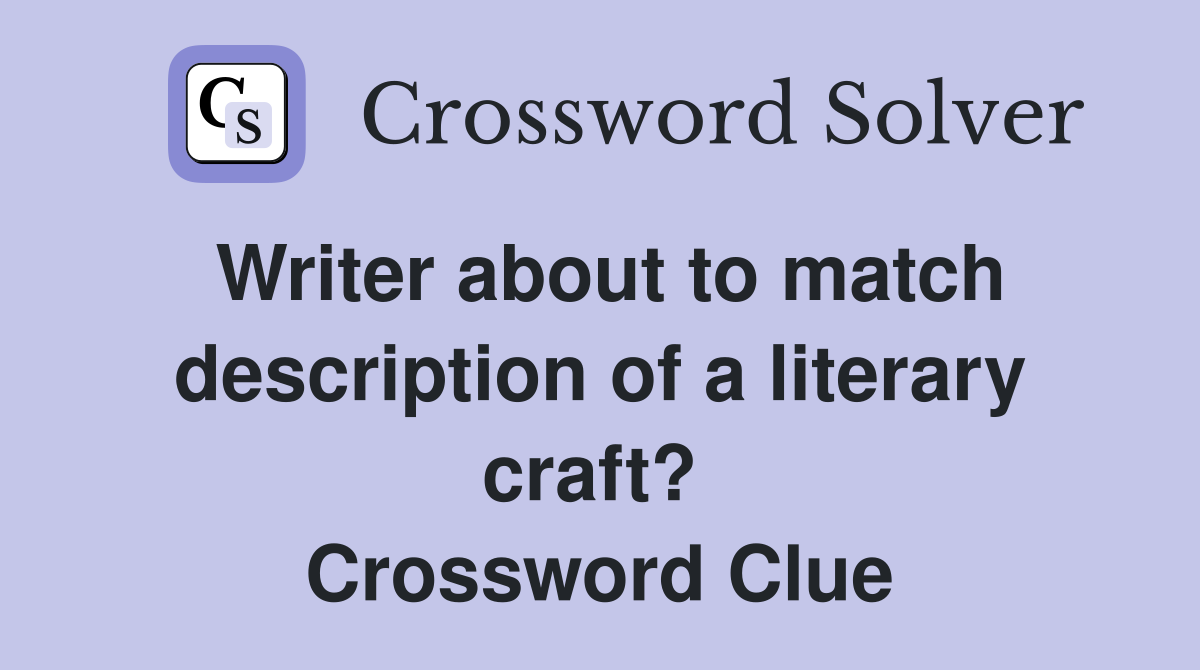 Writer about to match descrip­tion of a literary craft?  Crossword Clue