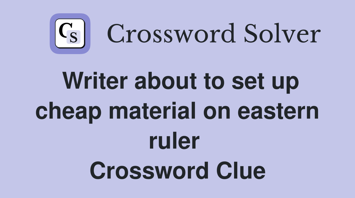 Writer about to set up cheap material on eastern ruler  Crossword Clue