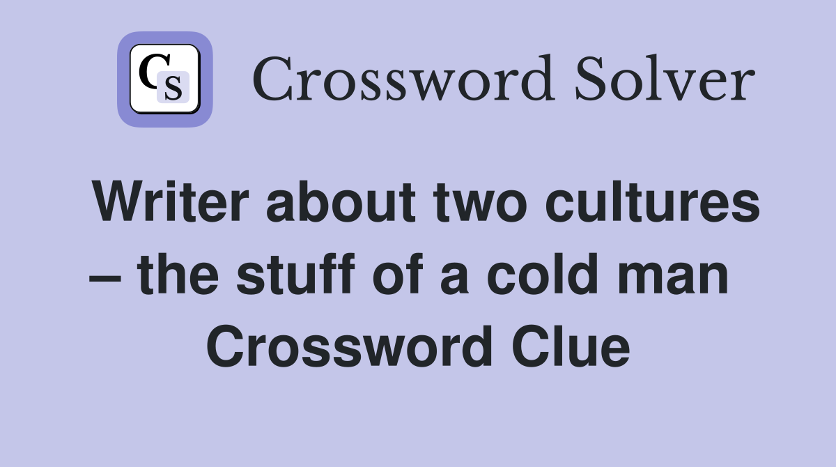 Writer about two cultures – the stuff of a cold man  Crossword Clue