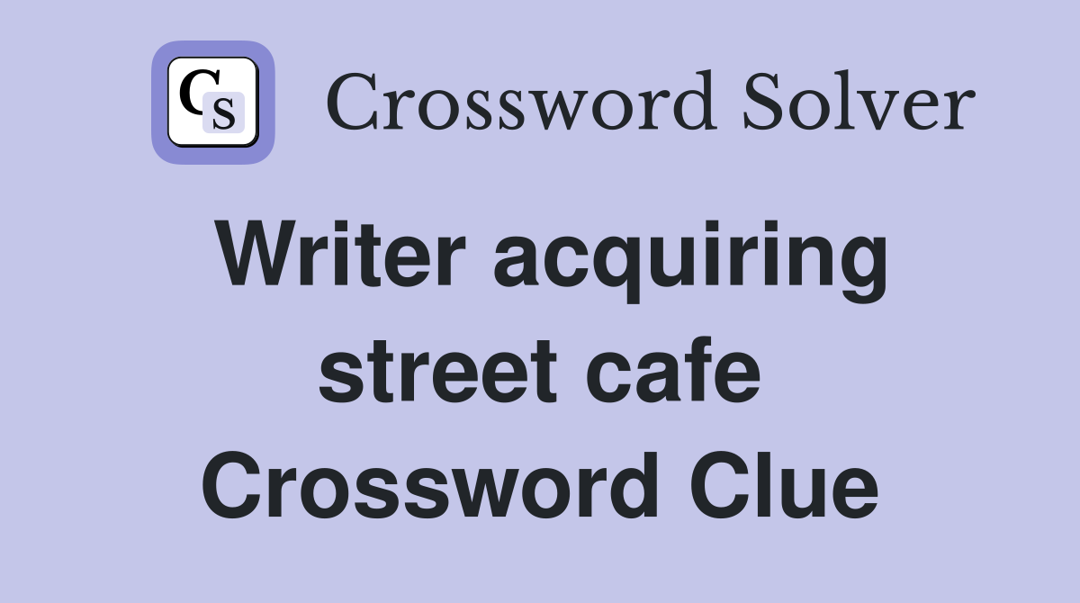 Writer acquiring street cafe Crossword Clue