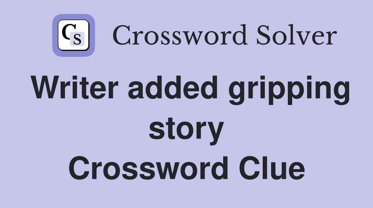 Writer added gripping story Crossword Clue