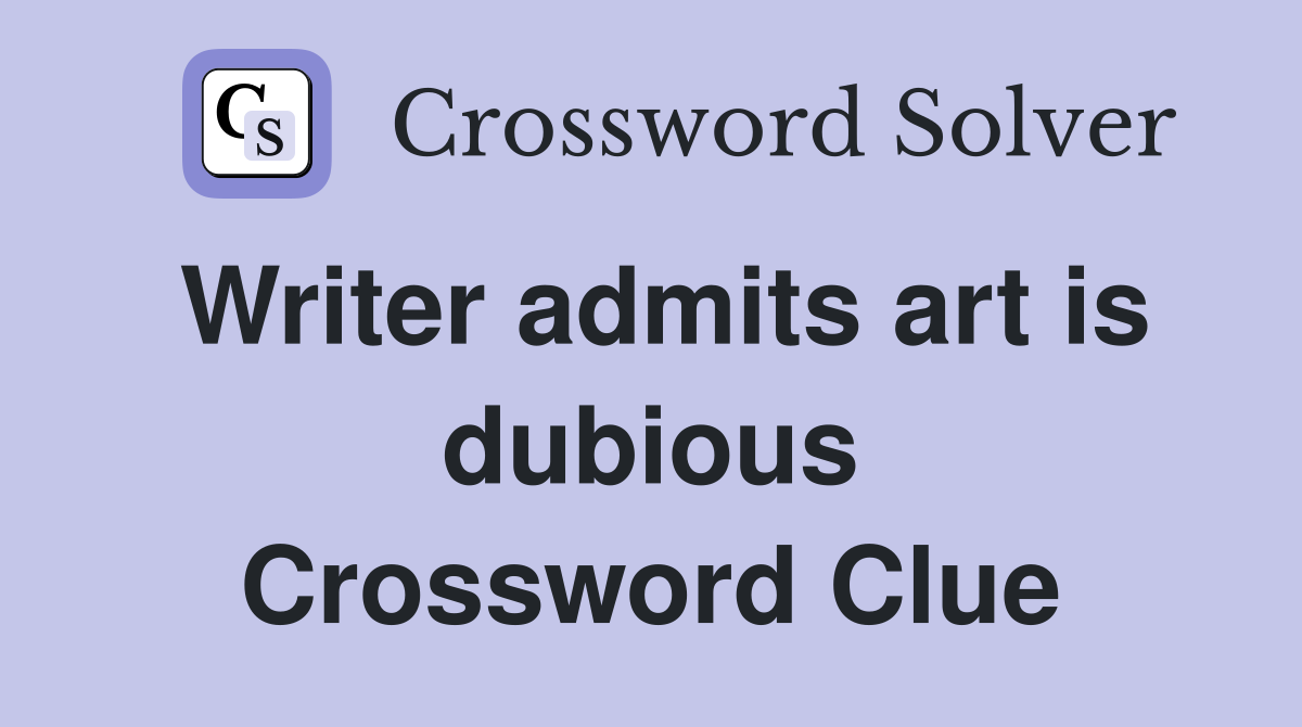 Writer admits art is dubious Crossword Clue