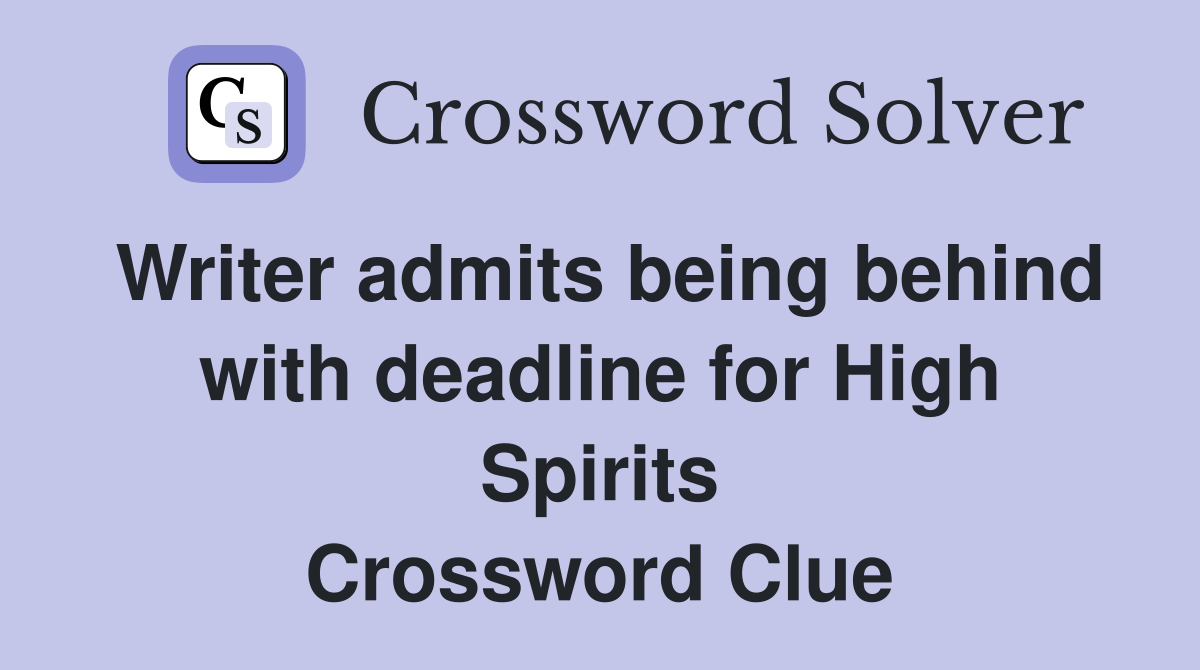 Writer admits being behind with deadline for High Spirits Crossword Clue