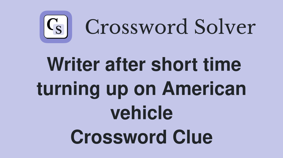 Writer after short time turning up on American vehicle Crossword Clue