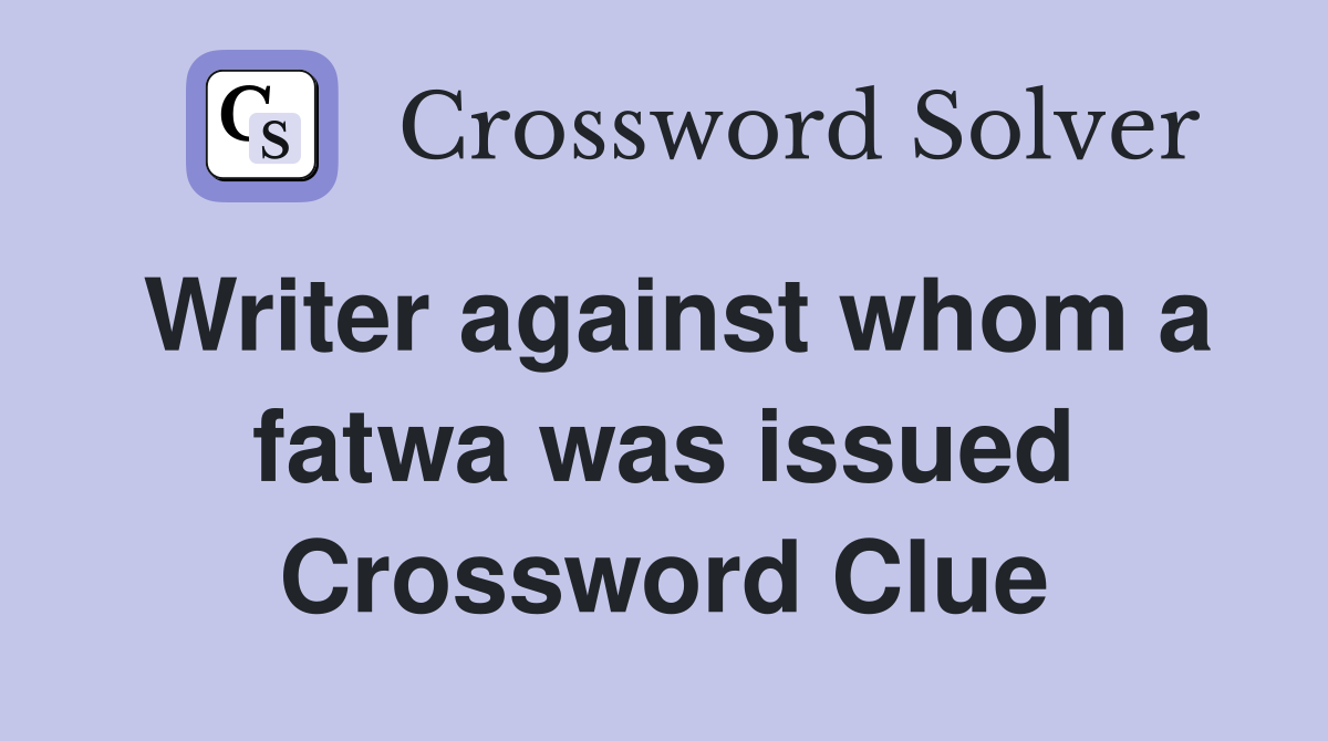 Writer against whom a fatwa was issued Crossword Clue