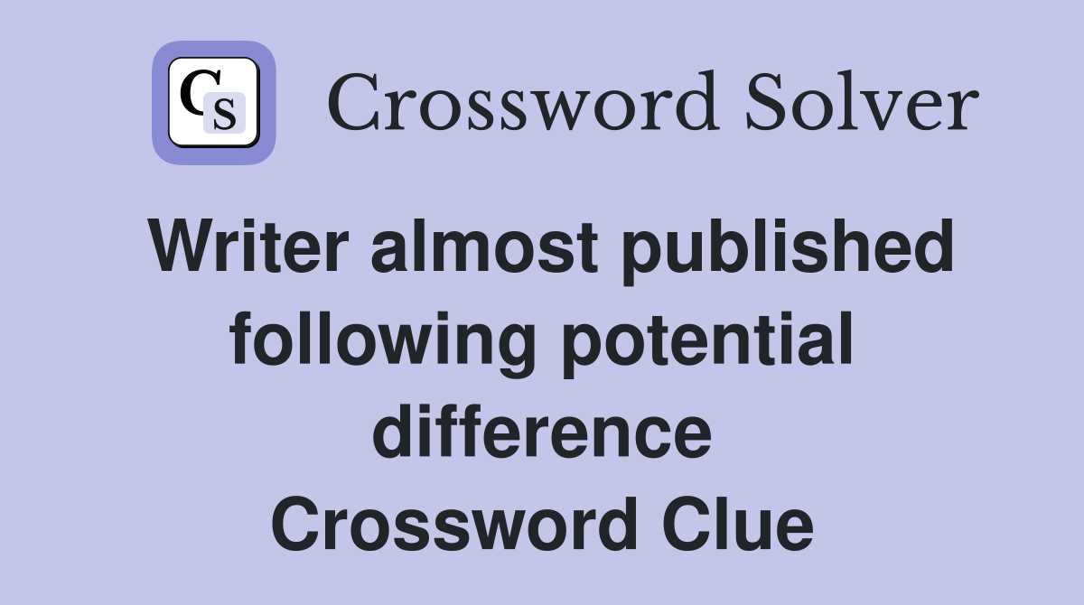 Writer almost published following potential difference Crossword Clue