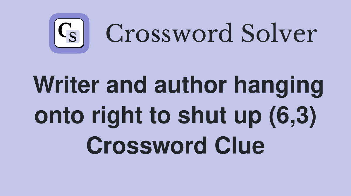 Writer and author hanging onto right to shut up (6,3) Crossword Clue
