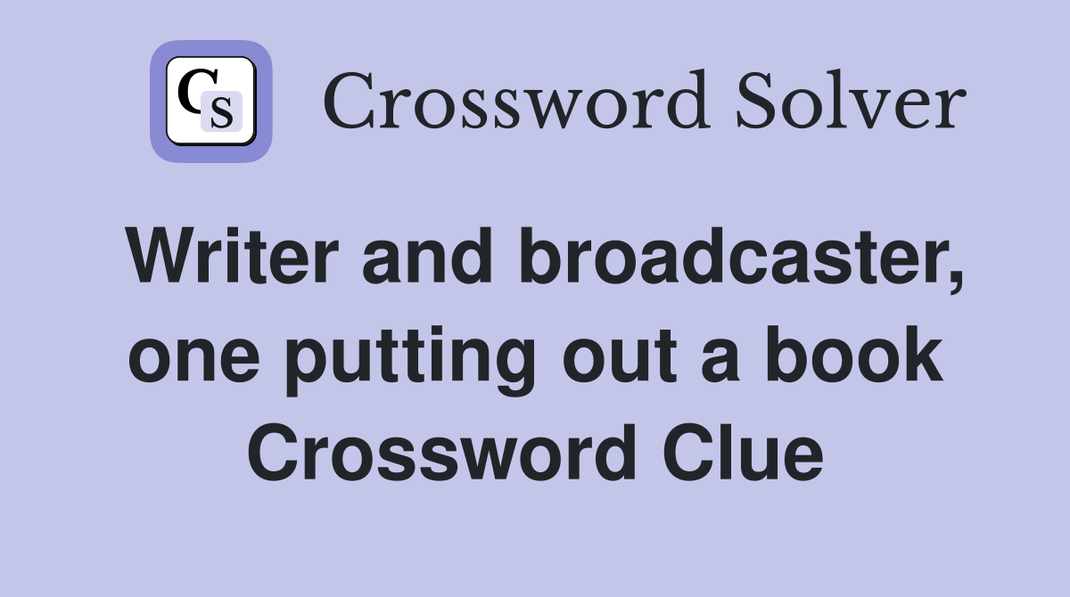 Writer and broadcaster, one putting out a book Crossword Clue
