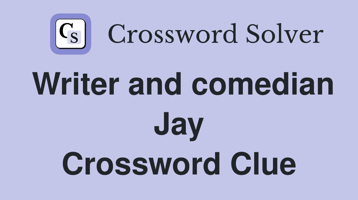 Writer and comedian Jay Crossword Clue