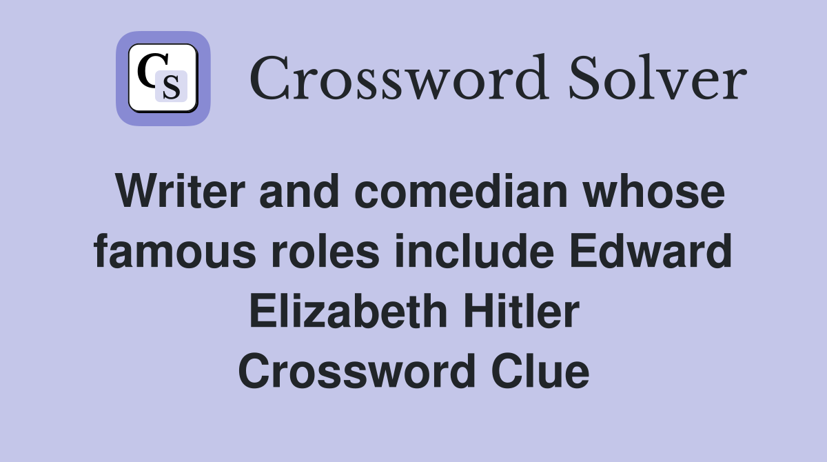 Writer and comedian whose famous roles include Edward Elizabeth Hitler Crossword Clue